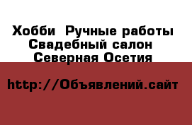 Хобби. Ручные работы Свадебный салон. Северная Осетия